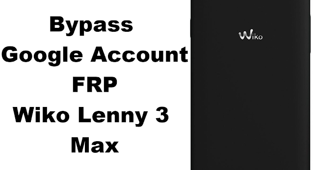 Wiko lenny 3 max Bypass FRP Google Account Support all securities