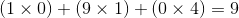 \left ( 1 \times 0 \right ) + \left ( 9 \times 1 \right ) + \left ( 0 \times 4 \right ) = 9 \left ( 1 \times 0 \right ) + \left ( 9 \times 1 \right ) + \left ( 0 \times 4 \right ) = 9