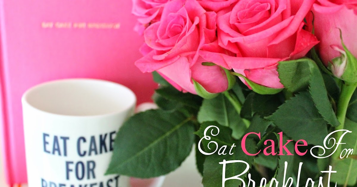 Eat Cake For Breakfast A Very Sweet Blog