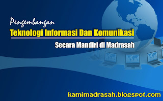  Sebagaimana kita tau bersama bahwa Kurikulum yang diterapkan dilembaga pendidikan adalah  Pengembangan Teknologi Informasi dan Komunikasi (TIK) di Madrasah Secara Mandiri