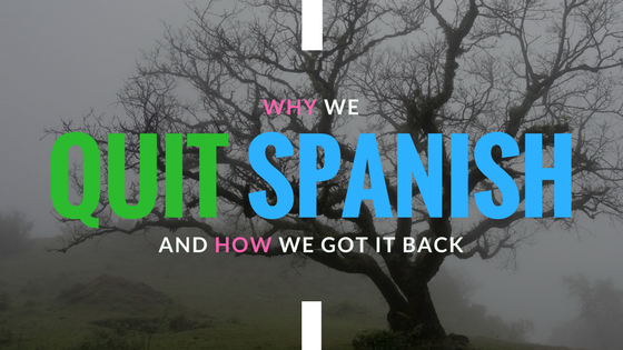 Why We Quit Spanish – And How We Got It Back