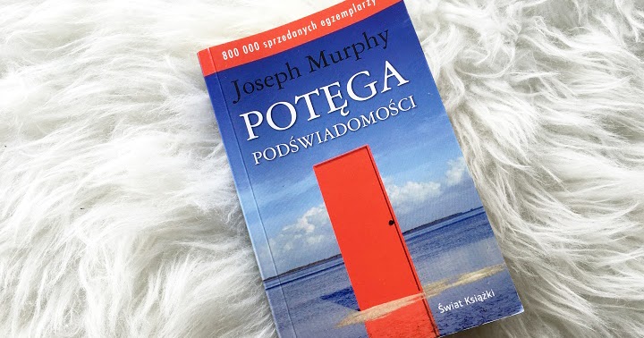 Potega Podswiadomosci J Murphy Recenzja Majorka94 Blogspot Com