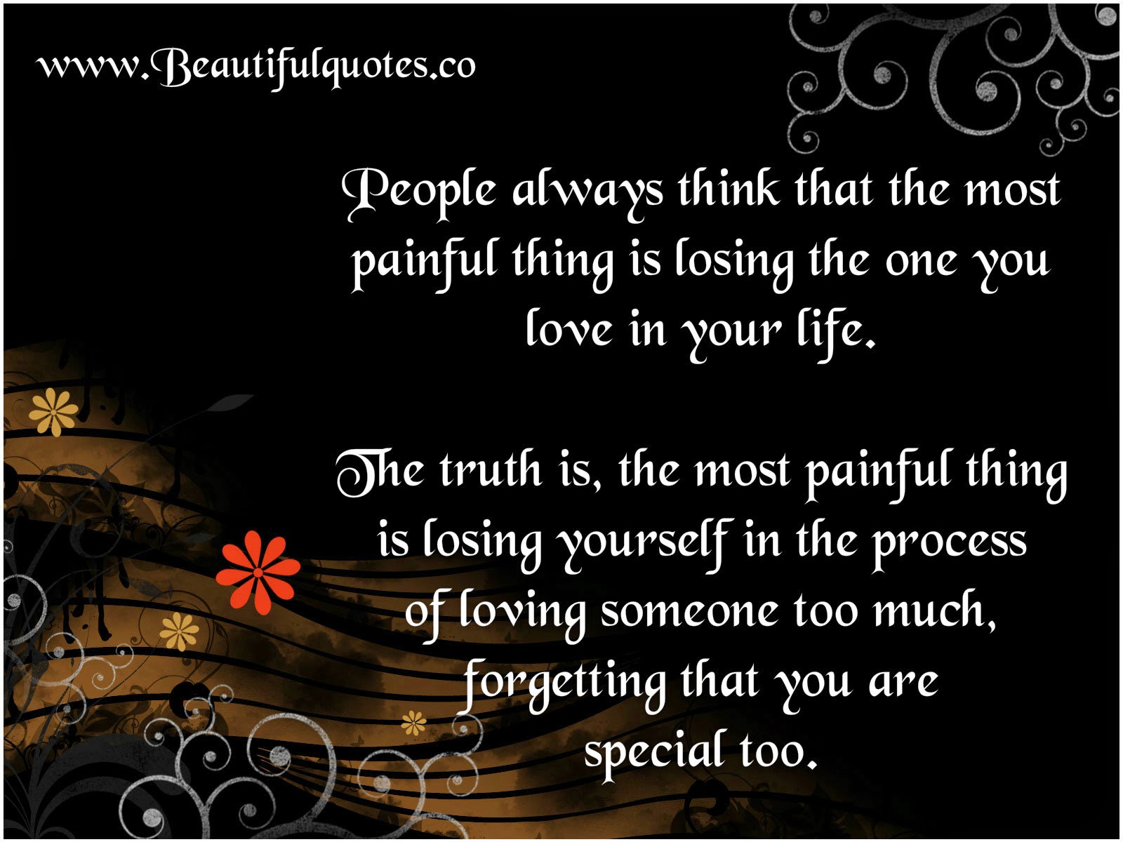 most painful thing People always think that the most painful thing is losing the one you love