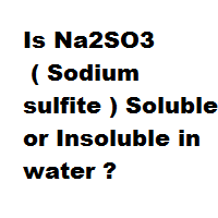 Is Na2SO3 ( Sodium sulfite ) Soluble or Insoluble in water ? Is Na2SO3 ( Sodium sulfite ) Soluble or Insoluble in water ?