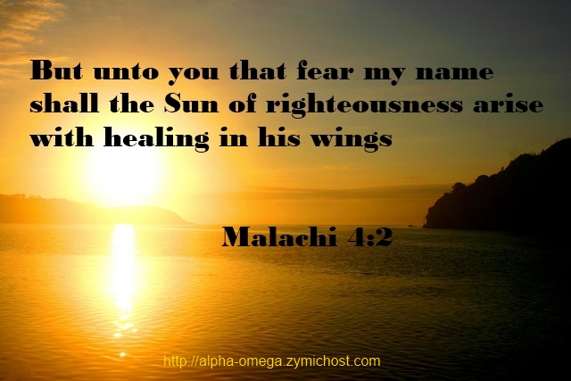 But unto you that fear my name shall the Sun of righteousness arise with healing in his wings