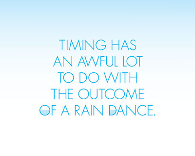 Timing has an awful lot to do with the outcome of a rain dance