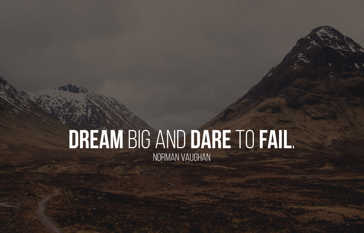 Dream big and dare to fail. Norman Vaughan