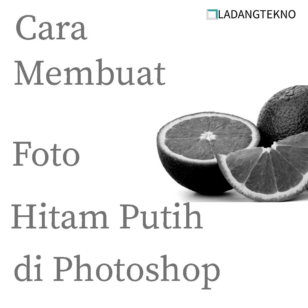 Cara Membuat Foto Hitam Putih di Photoshop Dengan Cepat - LADANGTEKNO