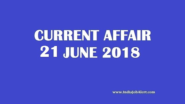 Exam Power: 21 June 2018 Today Current Affairs 
