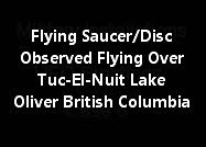 Flying Saucer/Disc Observed Flying Over Tuc-El-Nuit Lake Oliver British Columbia