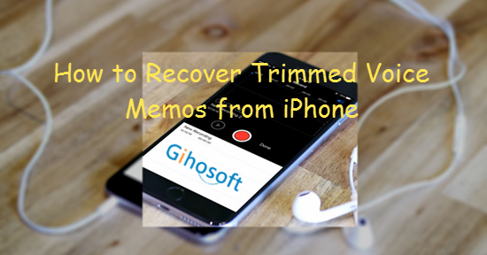 How to Recover Trimmed Voice Memos from iPhone X/8/7/6s