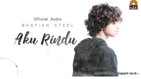 Lirik Lagu Aku Rindu - Bastian Steel | Mabes Lirik