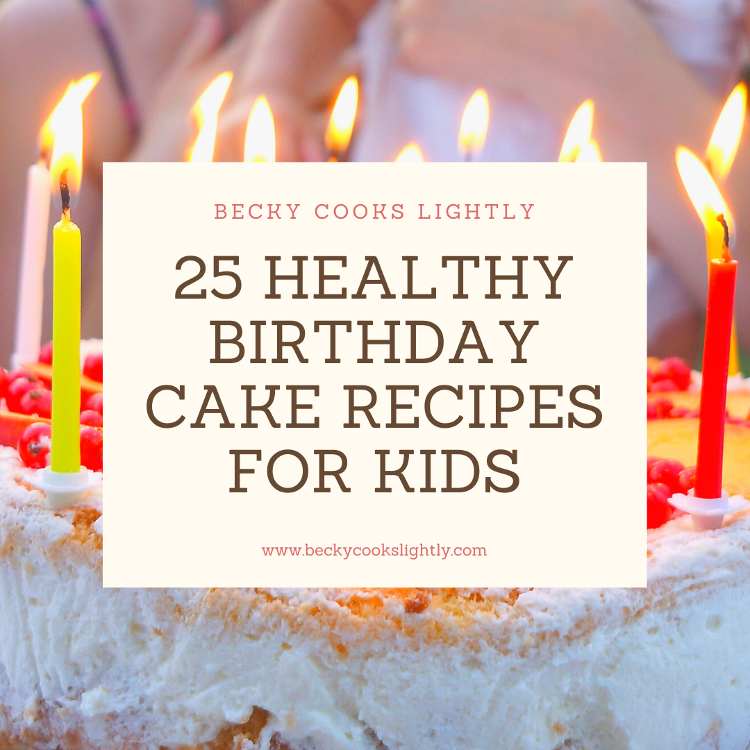 Becky Cooks Lightly 25 Healthy Birthday Cake Recipes For Kids