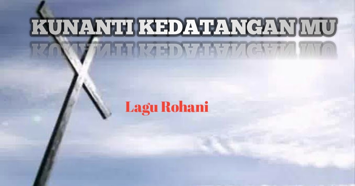 Ku Menanti Kedatangan Mu Lirik Lagu Rohani Lagu Rohani Ku Menanti Kedatangan Mu Lirik Lagu Rohani Lagu Rohani
