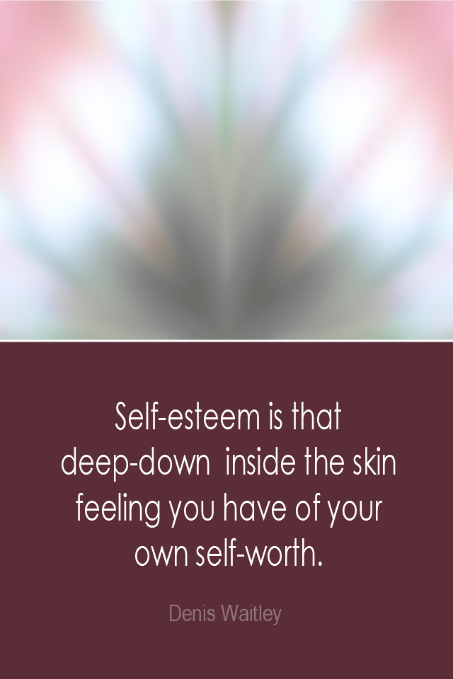 visual quote - image quotation: Self-esteem is that deep-down inside the skin feeling you have of your own self-worth. - Denis Waitley
