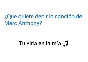 Significado de la canción Tú Vida En La Mía Marc Anthony.