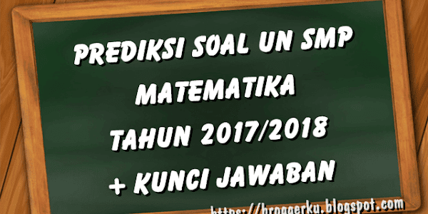 Prediksi Soal Ujian Nasional SMP Matematika 2018 dan Kunci Jawaban
