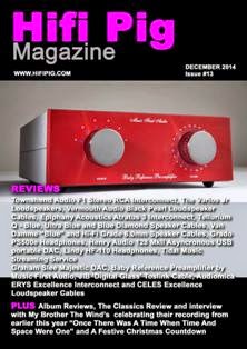 Hifi Pig Magazine 13 - December 2014 | TRUE PDF | Mensile | Hi-Fi | Elettronica | Impianti
At Hifi Pig we snoofle out the latest hifi and audio news so you don't have to. We'll include news of the latest shows and the latest hifi and audiophile audio product releases from around the world.
If you are an audiophile addict, hi fi Junkie, or just have a passing interest in hifi and audio then you are in the right place.
We review loudspeakers, turntables, arms and cartridges, CD players, amplifiers and pre-amplifiers, phono stages, DACs, Headphones, hifi cables and audiophile accessories. If you think there's something we need to review then let us know and we'll do our best! Our reviews will help you choose what hi fi is the best hifi for you and help you decide which hifi is best to avoid. We understand that taste hifi systems and music is personal and we strongly suggest you visit your hifi dealer and request a home demonstration if possible.
Our reviewers are all hifi enthusiasts and audiophiles with a great deal of experience in a wide range of audio, hi fi, and audiophile products. Of course hifi reviews can only go so far and we know that choosing what hifi to buy can be a difficult, not to mention expensive decision and that's why our hi fi reviews aim to be as informative as possible.
As well as hifi reviews, we also pass comment on aspects of the hifi industry, the audiophile hobby and audio in general. These comments will sometimes be contentious and thought provoking, but we will always try to present our views on hifi and hi fi audio in a balanced and fair manner. You can also give your views on these pages so get stuck in!
Of course your hi fi system (including the best loudspeakers, audiophile cd player, hifi amplifiers, hi fi turntable and what not) is useless unless you have music to play on it - that's what a hifi system is for after all. You'll find our music reviews wide and varied, covering almost every genre of music you can think of.
