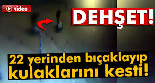 22 yerinden bıçaklayıp kulaklarını kesti