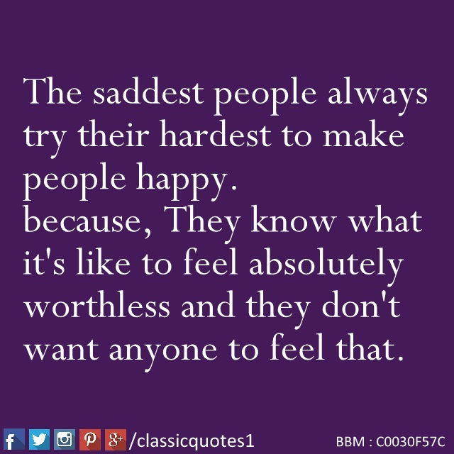 Classic quotes The saddest people always try their hardest to make