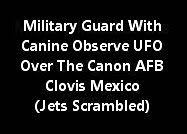 Military Guard With Canine Observe UFO Over The Canon AFB Clovis Mexico (Jets Scrambled).