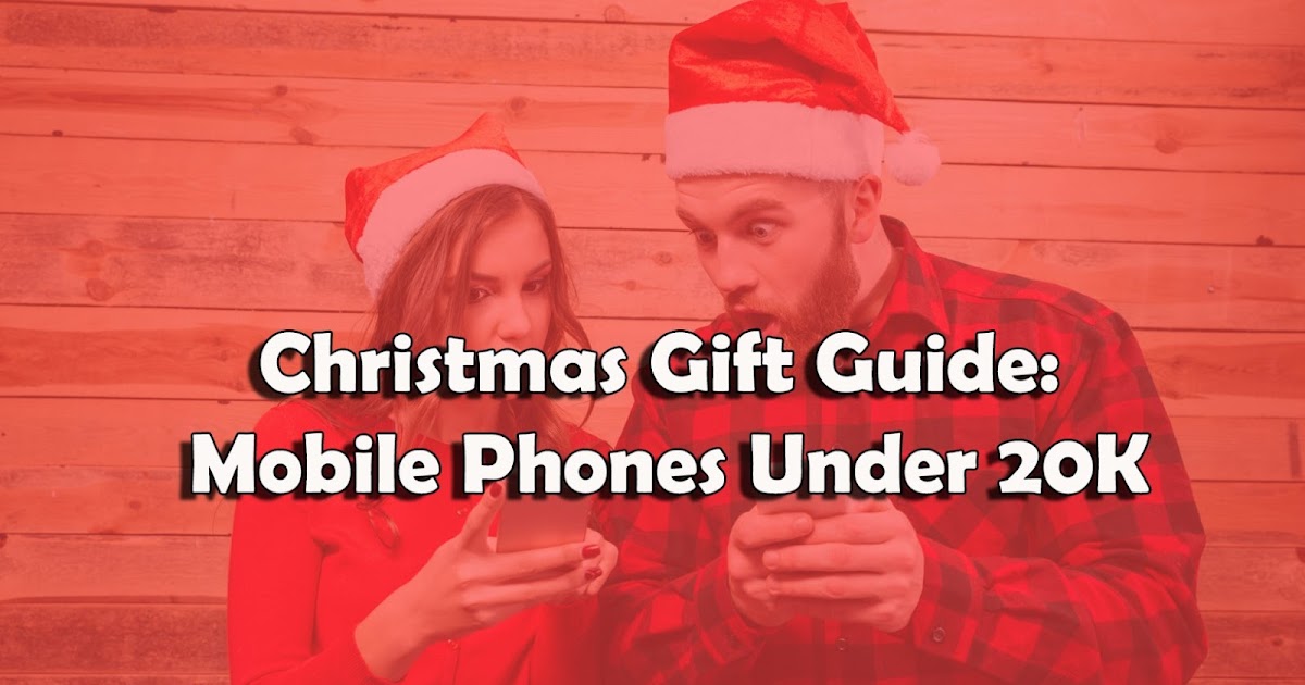 Christmas Gift Guide Mobile Phones Under 20K