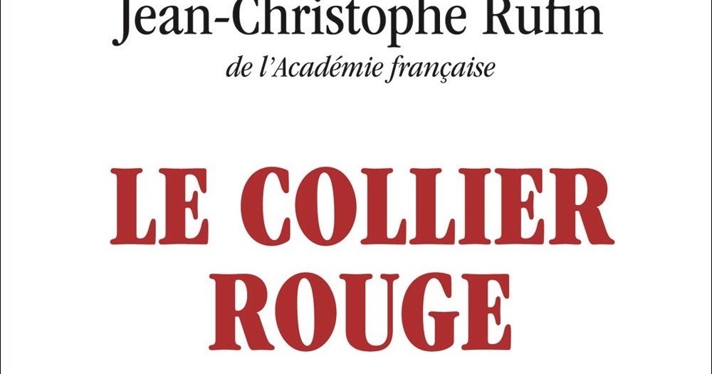 Résumé Le Collier Rouge Jean Christophe Rufin Ecoute s'il pleut: Le collier rouge, de Jean-Christophe Rufin