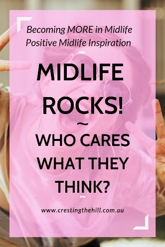 MIDLIFE ROCKS! ~ There has to come a time when you say to yourself "Who Cares What They Think?" #midlife #authentic