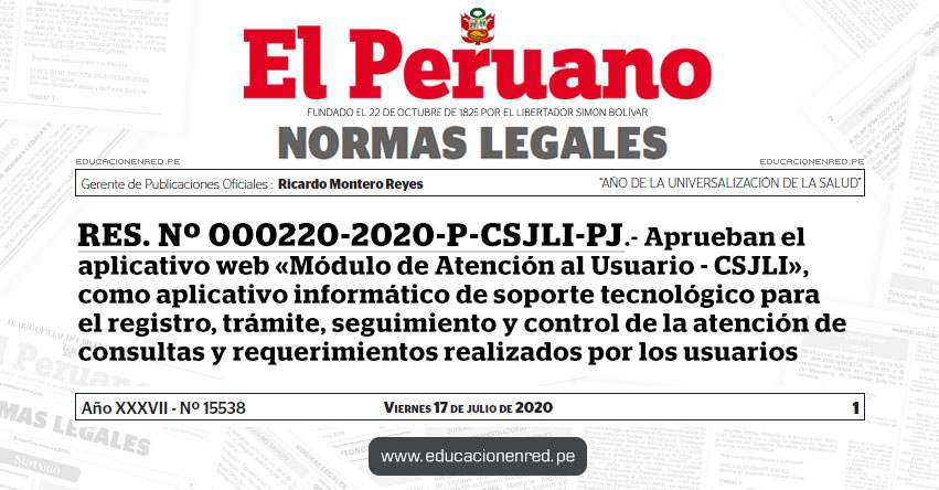 RES. Nº 000220-2020-P-CSJLI-PJ.- Aprueban el aplicativo web «Módulo de Atención al Usuario - CSJLI», como aplicativo informático de soporte tecnológico para el registro, trámite, seguimiento y control de la atención de consultas y requerimientos realizados por los usuarios RES. Nº 000220-2020-P-CSJLI-PJ.- Aprueban el aplicativo web «Módulo de Atención al Usuario - CSJLI», como aplicativo informático de soporte tecnológico para el registro, trámite, seguimiento y control de la atención de consultas y requerimientos realizados por los usuarios