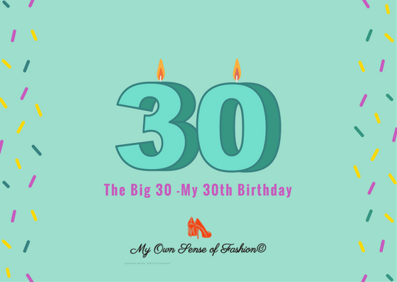The Big 30- My 30th Birthday (Images) - My Own Sense of Fashion