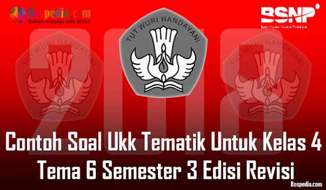 Lengkap - Contoh Soal Ukk Tematik Untuk Kelas 4 Tema 6 Semester 2 Edisi Revisi