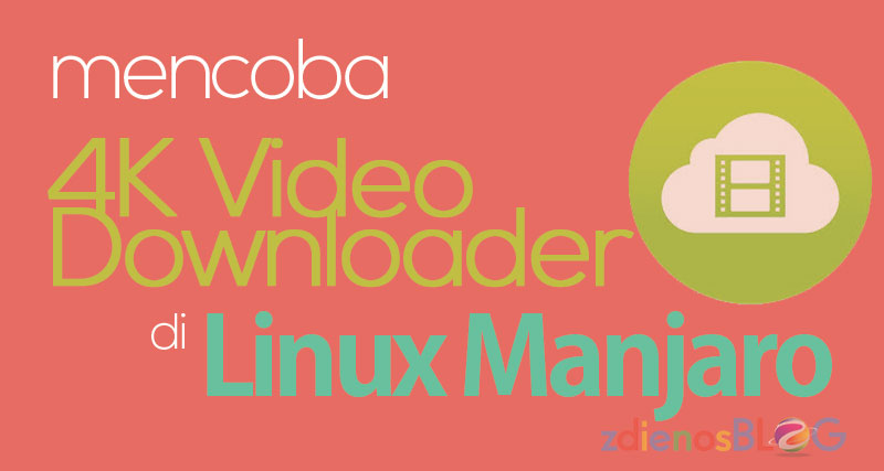 Mencoba 4K Video Downloader di Linux Manjaro