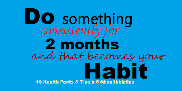 10 Health Facts & Tips #5 @healthbiztips: Do something consistently for 2 months and that becomes your habit.