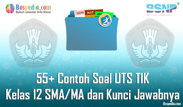 55+ Contoh Soal UTS TIK Kelas 12 SMA/MA dan Kunci Jawabnya Terbaru