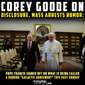 Corey Goode on: Disclosure, Mass Arrests Rumor Pope%2BFrancis%2Bsigned%2Boff%2Bon%2Bwhat%2Bis%2Bbeing%2Bcalled%2Ba%2Bbinding%2B%25E2%2580%259CGalactic%2BAgreement%25E2%2580%259D%2Bthis%2Bpast%2BSunday