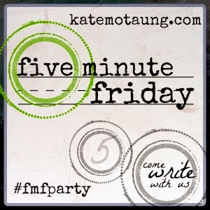 Five Minute Friday