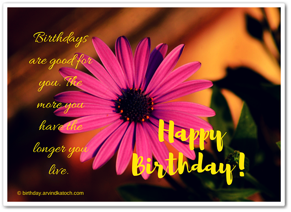 Beautiful Flower Birthday Card (Birthdays are good for you) Beautiful, Flower, Birthday Card, Birthdays, Happy Birthday,