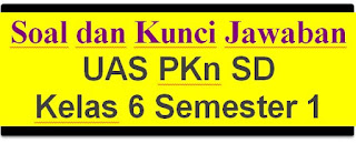 Soal dan Kunci Jawaban UAS PKn SD Kelas 6 Semester 1 https://bloggoeroe.blogspot.co.id