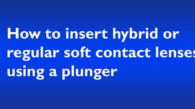 How to Insert Hybrid or Regular Soft Contact Lenses Using a Plunger
