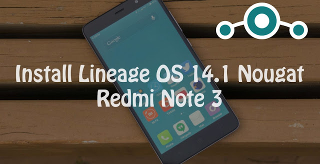 Tips dan Cara Flash Lineage OS HP Xiaomi Redmi Note 3 Pro (Kenzo) Android 7.1.1, Tested