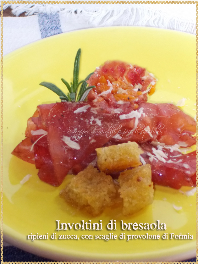 Involtini di bresaola ripieni di zucca, con scaglie di provolone di Formia 