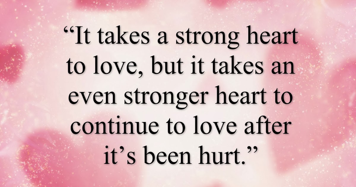 Awesome Quotes: It takes a strong heart to love