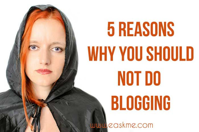 5 Reasons Why You Should not do Blogging : eAskme