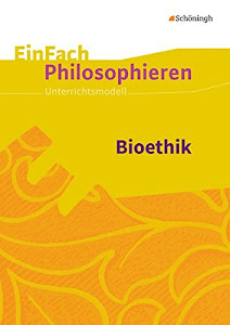 EinFach Philosophieren: Bioethik: Unterrichtsmodelle (EinFach Philosophieren: Unterrichtsmodelle)