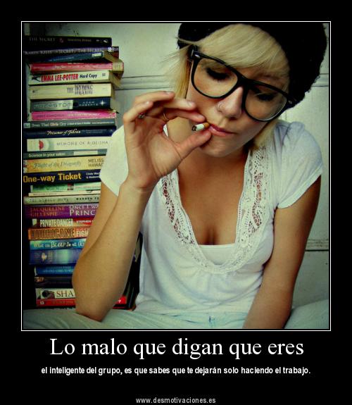 Desmotivaciones Graciosas inteligentesterminan siemprehaciendo el
