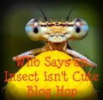 Who Says an Insect osn't Cute Blog Hop