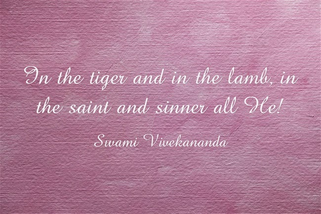 "In the tiger and in the lamb, in the saint and sinner all He!"