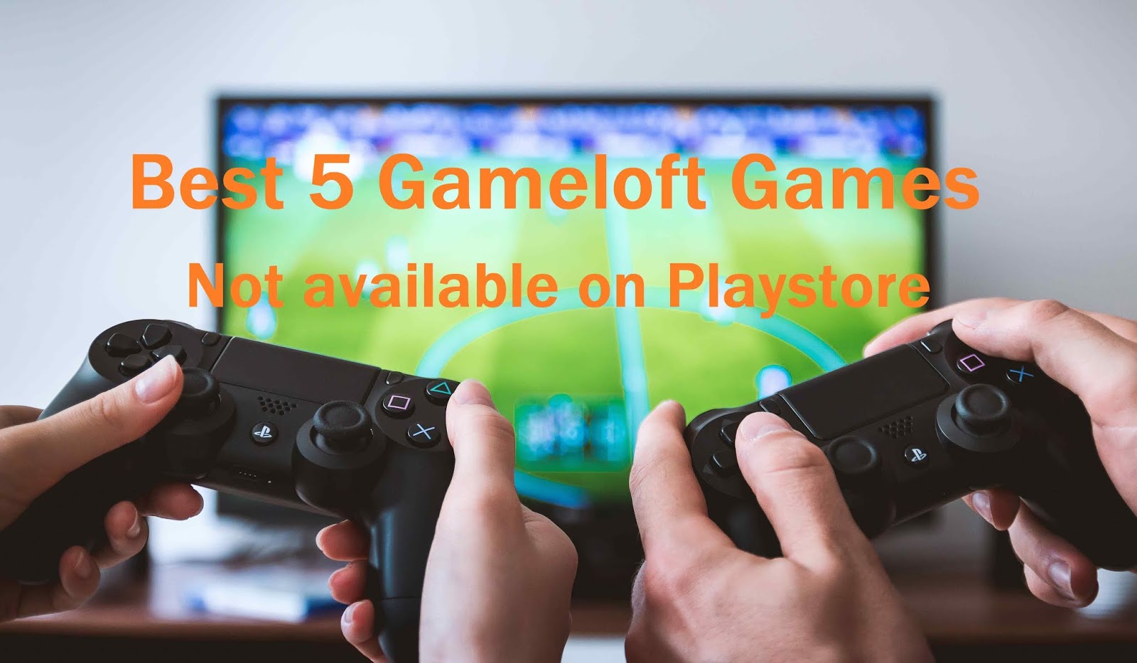 Best 5 Gameloft Games Not available on Playstore