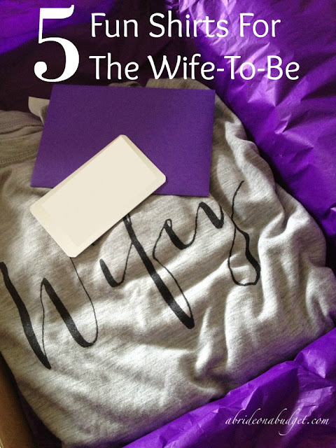 Need a gift idea for a bride? Pick her up one of these fun shirts for the wife-to-be that www.abrideonabudget.com wrote about. It'll get more use than a "bride" top.