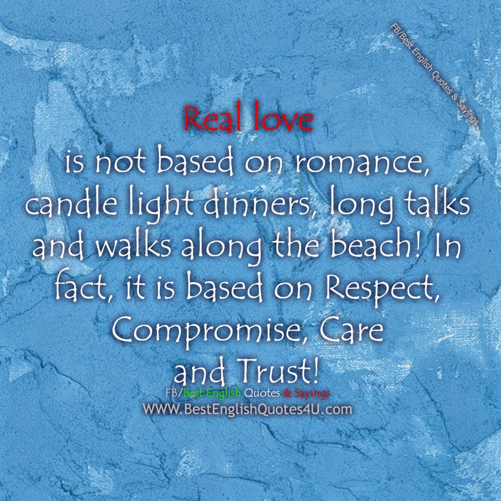 Real love is not based on romance candle light dinners long talks and walks along the beach In fact it is based on Respect promise Care and Trust
